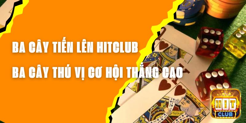 Ba Cây Tiến Lên Hitclub - Ba Cây Thú Vị Và Cơ Hội Thắng Cao